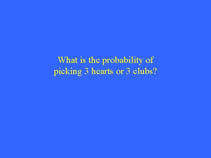 What is the probability of picking 3 hearts or 3 clubs? 
