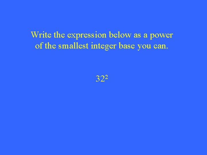 Write the expression below as a power of the smallest integer base you can.