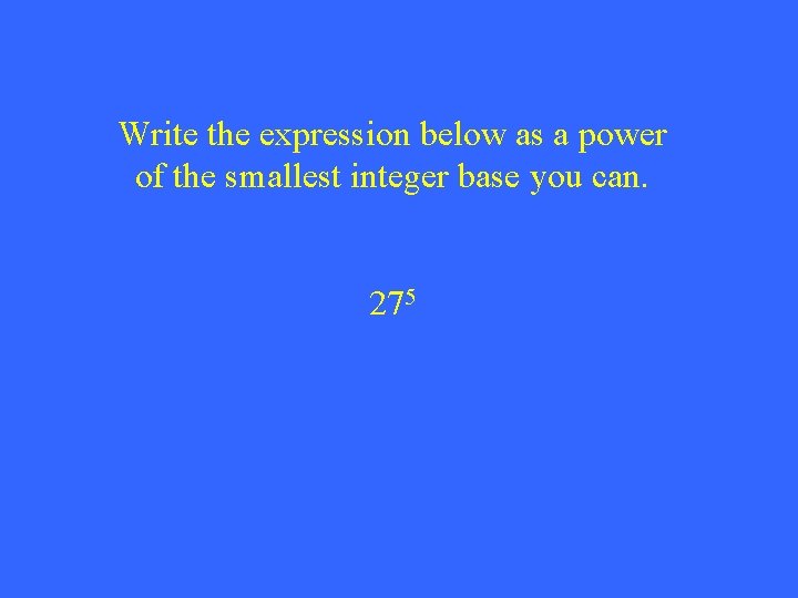 Write the expression below as a power of the smallest integer base you can.