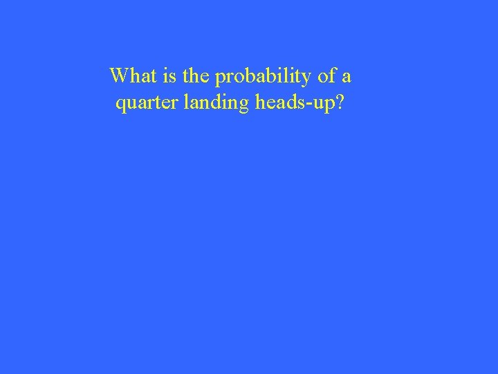 What is the probability of a quarter landing heads-up? 