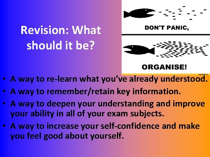 Revision: What should it be? • A way to re-learn what you’ve already understood.