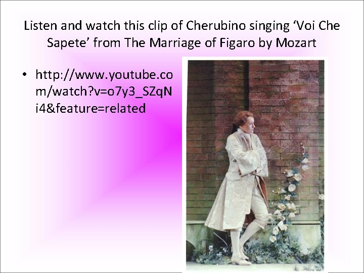 Listen and watch this clip of Cherubino singing ‘Voi Che Sapete’ from The Marriage