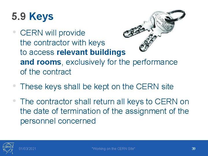 5. 9 Keys • CERN will provide the contractor with keys to access relevant