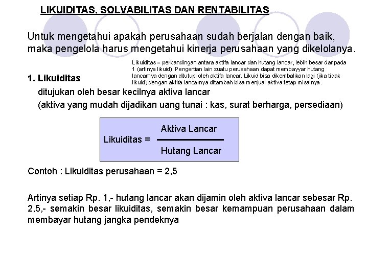 LIKUIDITAS, SOLVABILITAS DAN RENTABILITAS Untuk mengetahui apakah perusahaan sudah berjalan dengan baik, maka pengelola