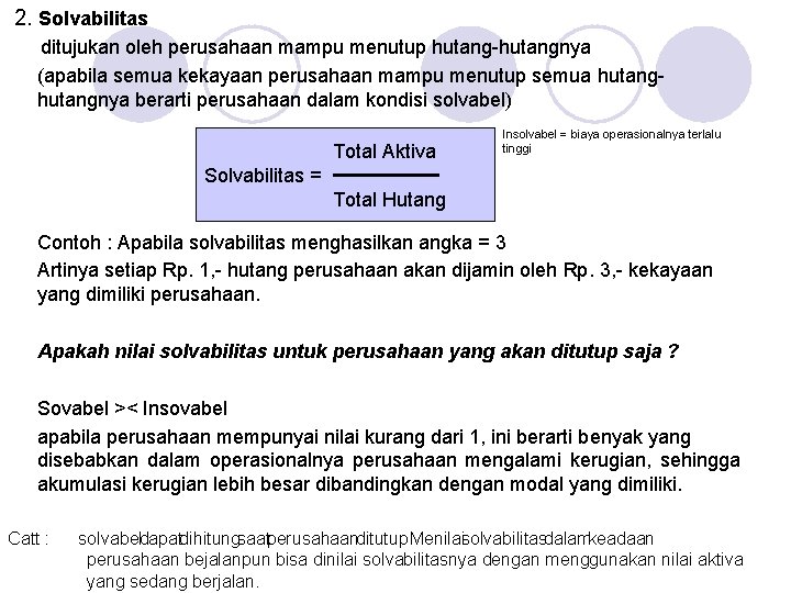 2. Solvabilitas ditujukan oleh perusahaan mampu menutup hutang-hutangnya (apabila semua kekayaan perusahaan mampu menutup