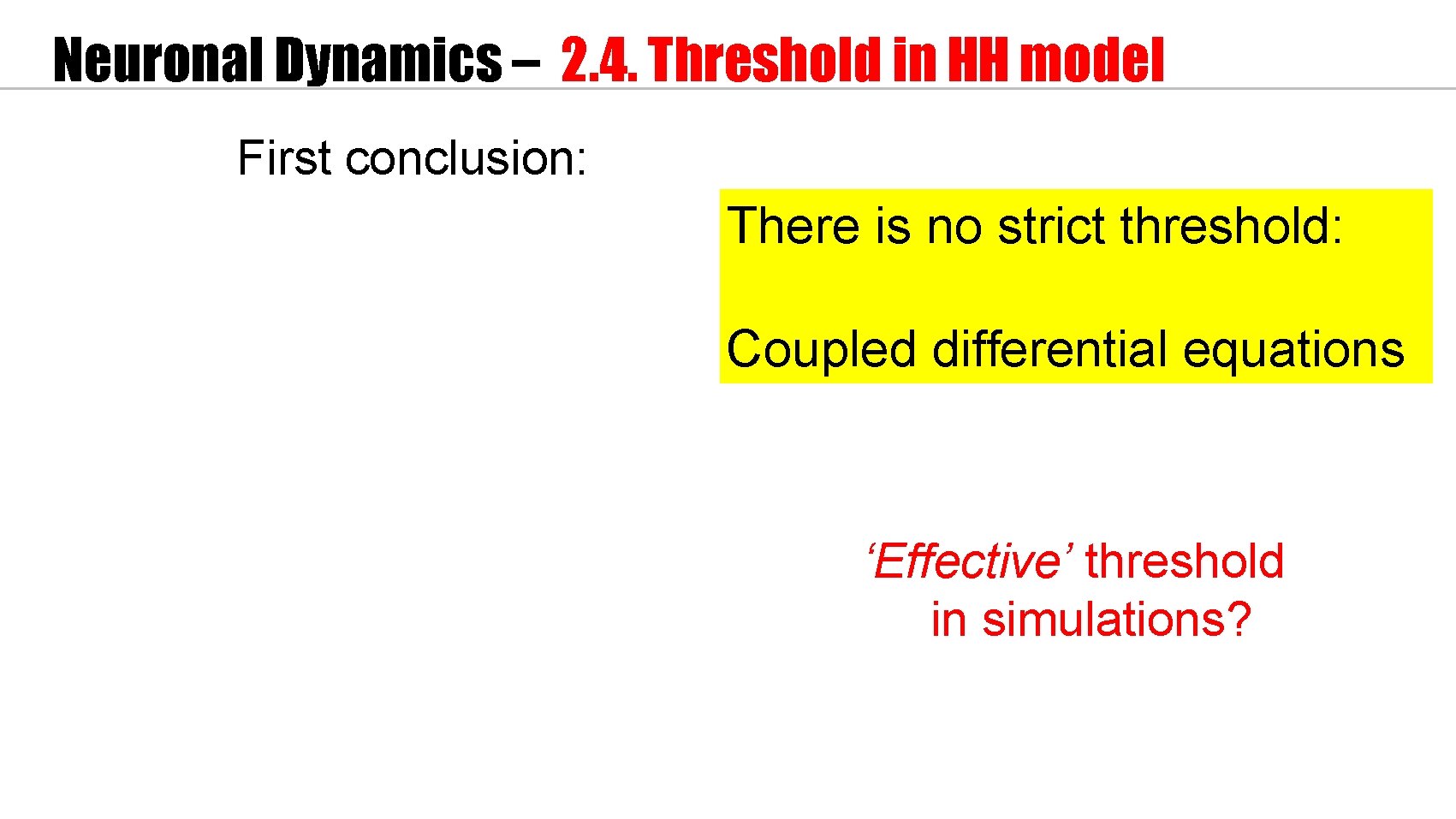 Neuronal Dynamics – 2. 4. Threshold in HH model First conclusion: There is no
