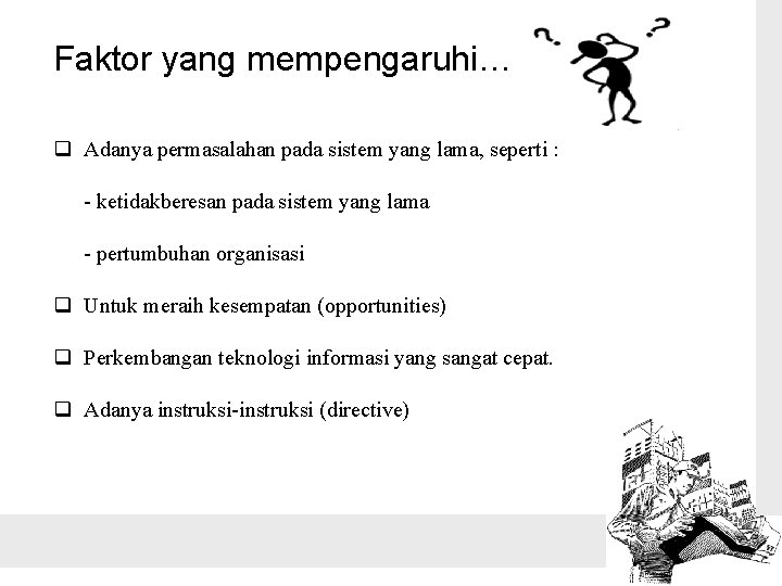 Faktor yang mempengaruhi… q Adanya permasalahan pada sistem yang lama, seperti : - ketidakberesan