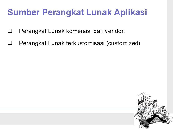 Sumber Perangkat Lunak Aplikasi q Perangkat Lunak komersial dari vendor. q Perangkat Lunak terkustomisasi