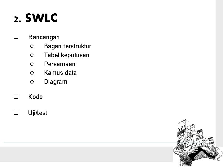2. SWLC q Rancangan Bagan terstruktur Tabel keputusan Persamaan Kamus data Diagram q Kode