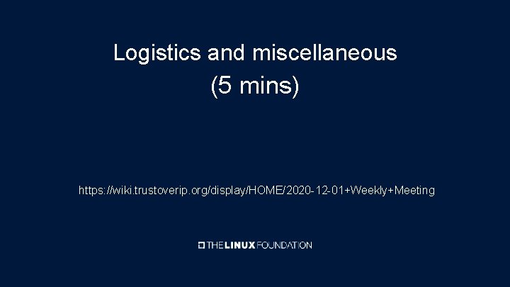 Logistics and miscellaneous (5 mins) https: //wiki. trustoverip. org/display/HOME/2020 -12 -01+Weekly+Meeting 