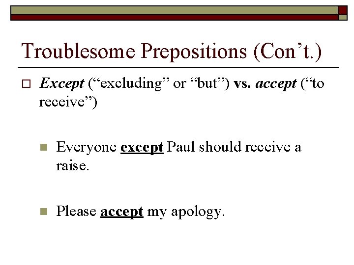 Troublesome Prepositions (Con’t. ) o Except (“excluding” or “but”) vs. accept (“to receive”) n