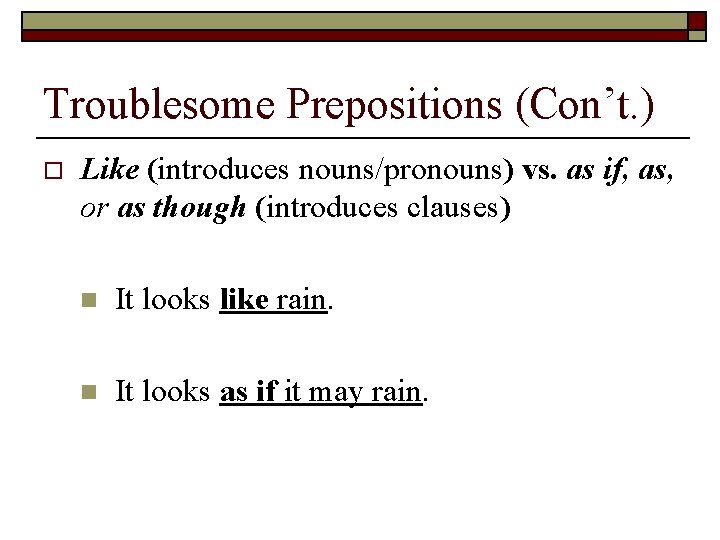Troublesome Prepositions (Con’t. ) o Like (introduces nouns/pronouns) vs. as if, as, or as