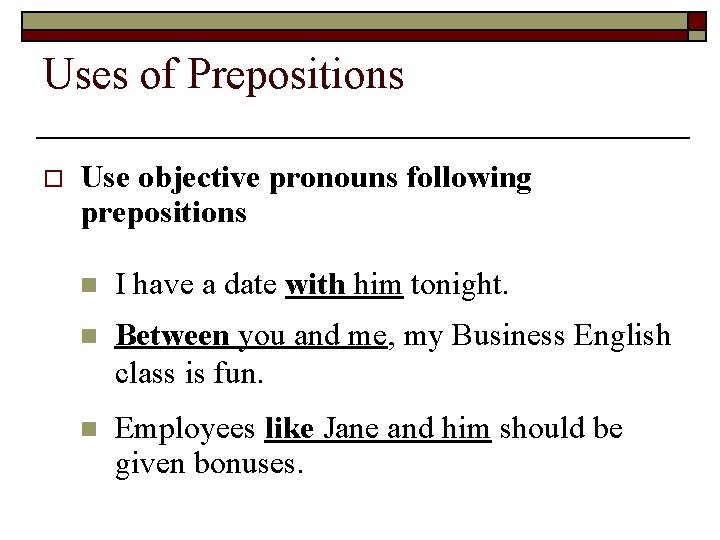 Uses of Prepositions o Use objective pronouns following prepositions n I have a date