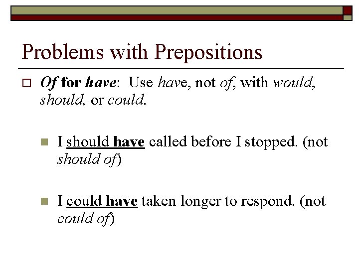 Problems with Prepositions o Of for have: Use have, not of, with would, should,