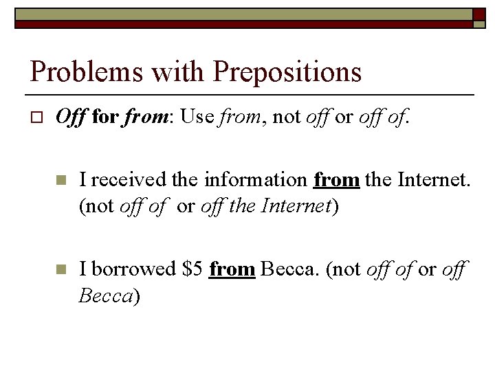 Problems with Prepositions o Off for from: Use from, not off or off of.