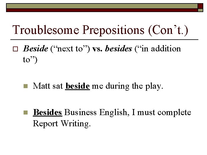 Troublesome Prepositions (Con’t. ) o Beside (“next to”) vs. besides (“in addition to”) n