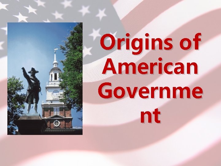 Origins of American Governme nt Origins of American Governme nt