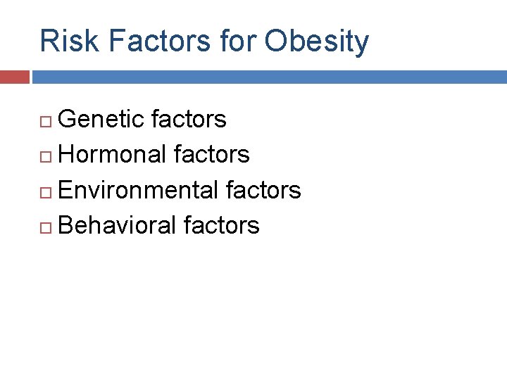 Risk Factors for Obesity Genetic factors Hormonal factors Environmental factors Behavioral factors 