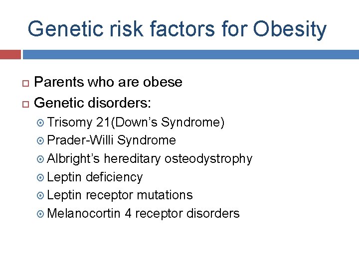 Genetic risk factors for Obesity Parents who are obese Genetic disorders: Trisomy 21(Down’s Syndrome)