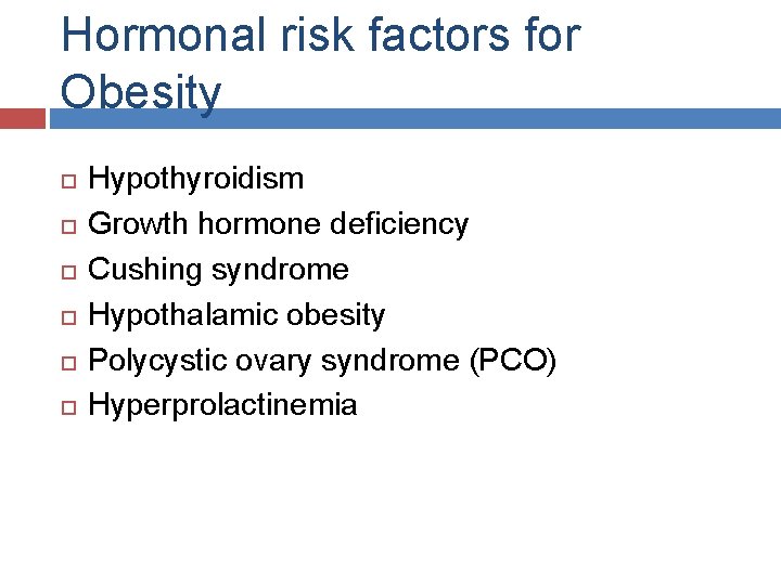 Hormonal risk factors for Obesity Hypothyroidism Growth hormone deficiency Cushing syndrome Hypothalamic obesity Polycystic