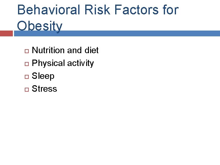 Behavioral Risk Factors for Obesity Nutrition and diet Physical activity Sleep Stress 