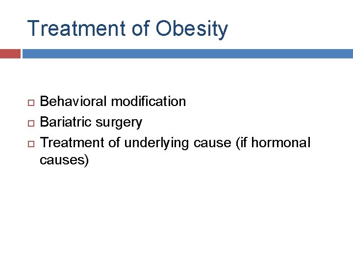 Treatment of Obesity Behavioral modification Bariatric surgery Treatment of underlying cause (if hormonal causes)