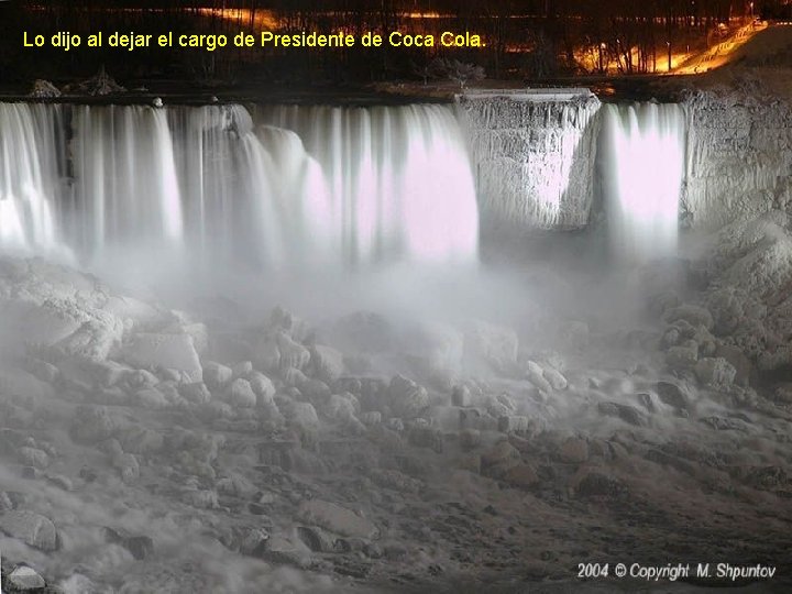 Lo dijo al dejar el cargo de Presidente de Coca Cola. 