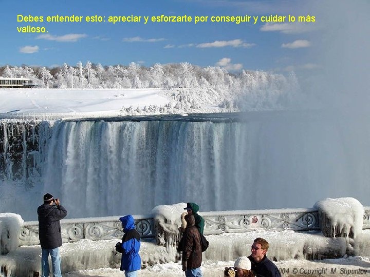 Debes entender esto: apreciar y esforzarte por conseguir y cuidar lo más valioso. 