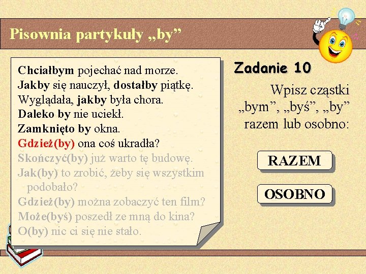 Pisownia partykuły „by” Chciałbym pojechać nad morze. Jakby się nauczył, dostałby piątkę. Wyglądała, jakby