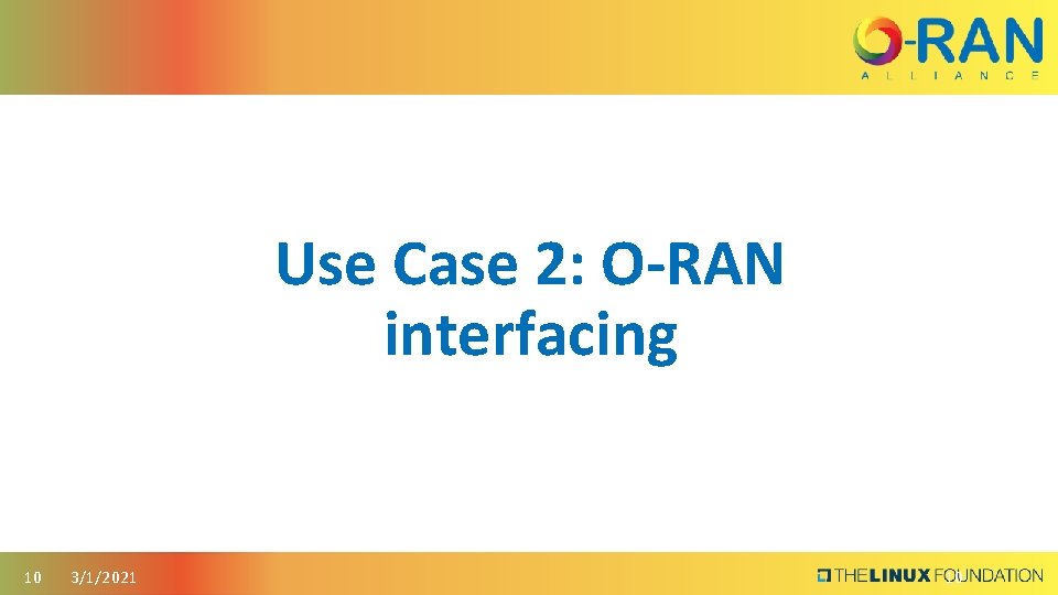 Use Case 2: O-RAN interfacing 10 3/1/2021 10 