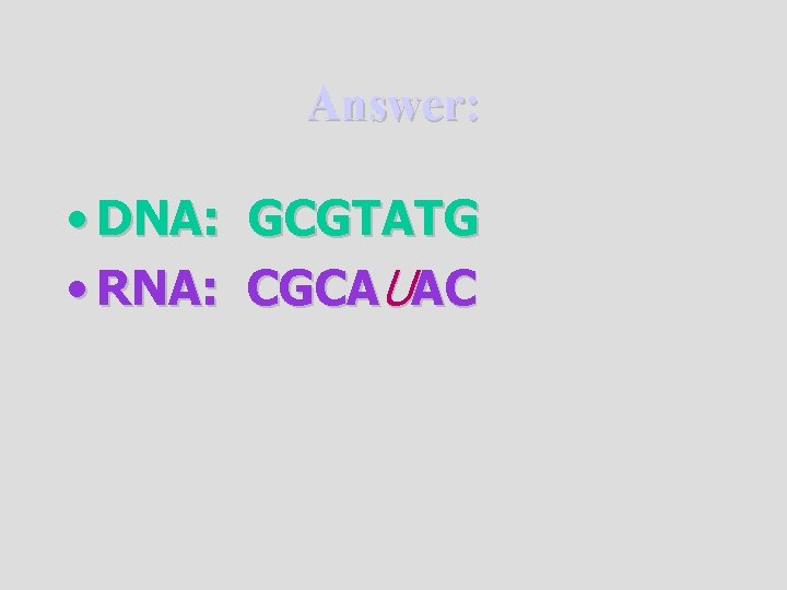 Answer: • DNA: • RNA: GCGTATG CGCAUAC 