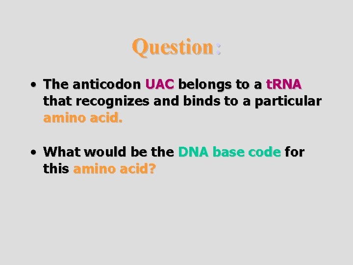 Question: • The anticodon UAC belongs to a t. RNA that recognizes and binds