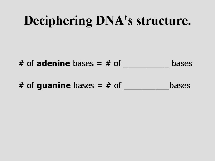 Deciphering DNA's structure. # of adenine bases = # of _____ bases # of