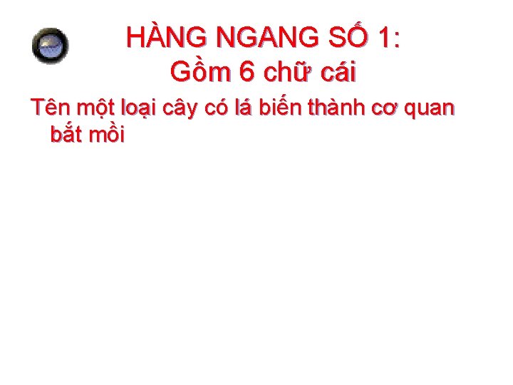 HÀNG NGANG SỐ 1: Gồm 6 chữ cái Tên một loại cây có lá