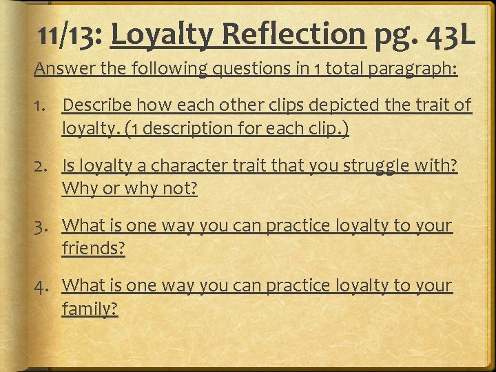 11/13: Loyalty Reflection pg. 43 L Answer the following questions in 1 total paragraph: