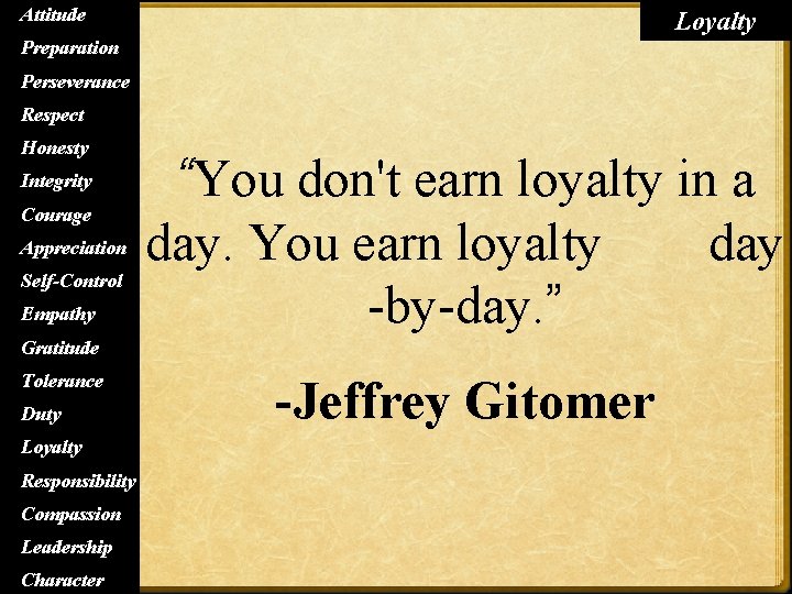 Attitude Loyalty Preparation Perseverance Respect Honesty Integrity Courage Appreciation Self-Control Empathy “You don't earn