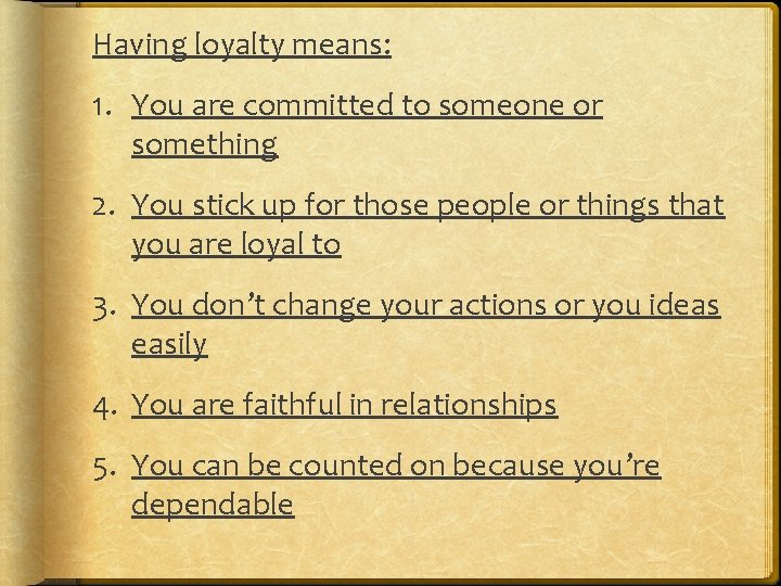 Having loyalty means: 1. You are committed to someone or something 2. You stick