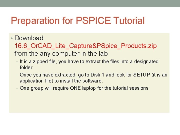 Preparation for PSPICE Tutorial • Download 16. 6_Or. CAD_Lite_Capture&PSpice_Products. zip from the any computer