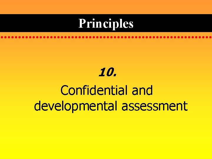 Principles 10. Confidential and developmental assessment 