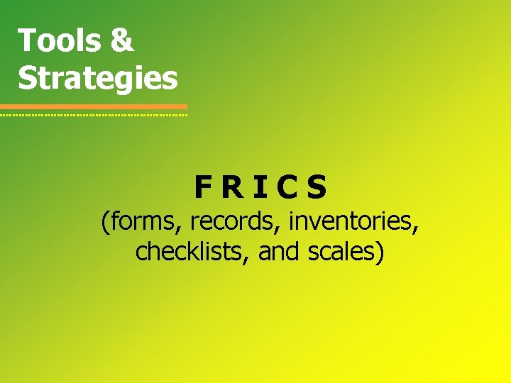 Tools & Strategies FRICS (forms, records, inventories, checklists, and scales) 