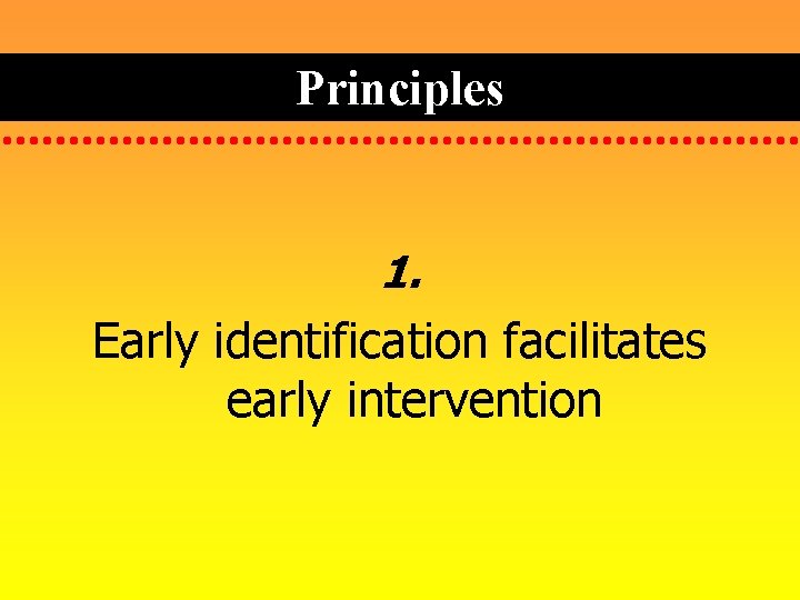 Principles 1. Early identification facilitates early intervention 