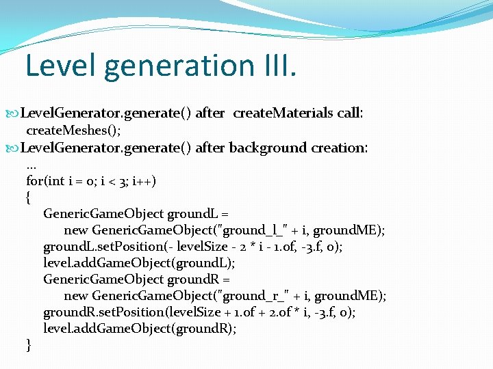 Level generation III. Level. Generator. generate() after create. Materials call: create. Meshes(); Level. Generator. Level generation III. Level. Generator. generate() after create. Materials call: create. Meshes(); Level. Generator.
