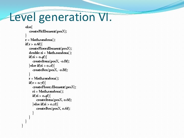 Level generation VI. } else{ create. Pit. Element(pos. X); } r = Math. random();