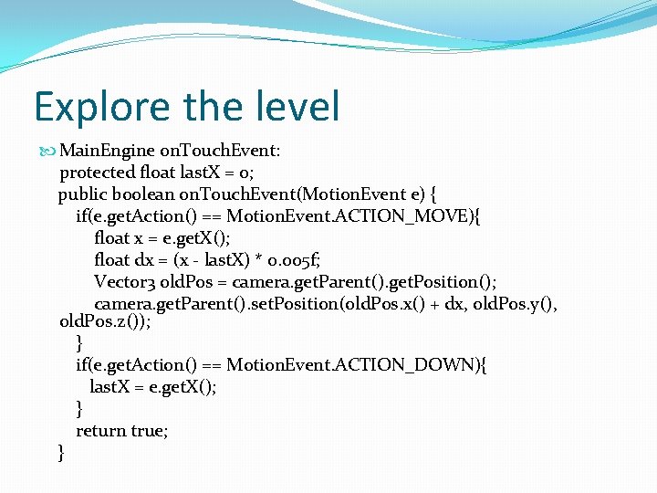 Explore the level Main. Engine on. Touch. Event: protected float last. X = 0;