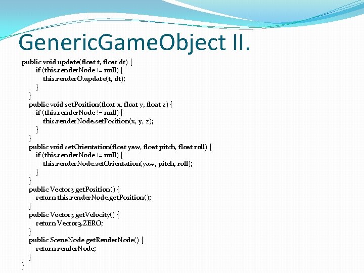 Generic. Game. Object II. public void update(float t, float dt) { if (this. render.