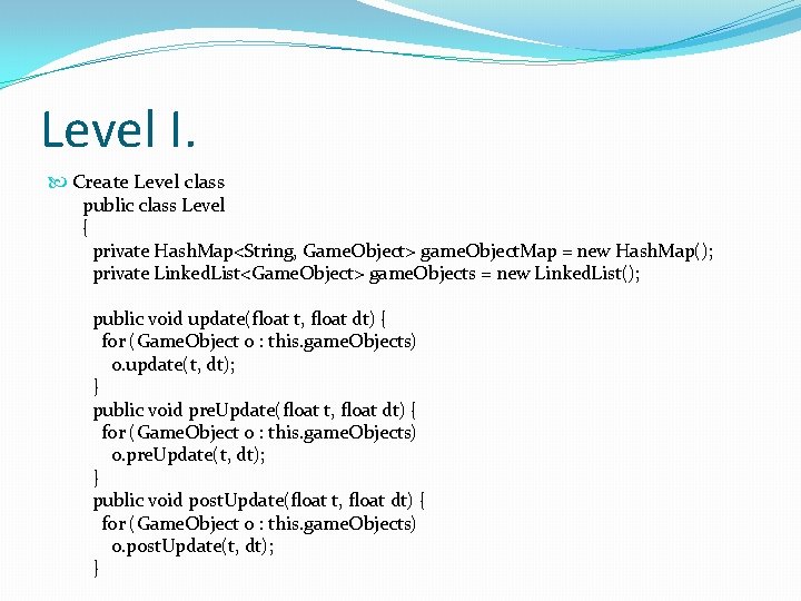 Level I. Create Level class public class Level { private Hash. Map<String, Game. Object>