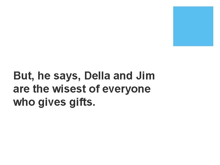 But, he says, Della and Jim are the wisest of everyone who gives gifts.