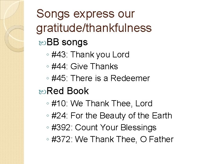 Songs express our gratitude/thankfulness BB songs ◦ #43: Thank you Lord ◦ #44: Give