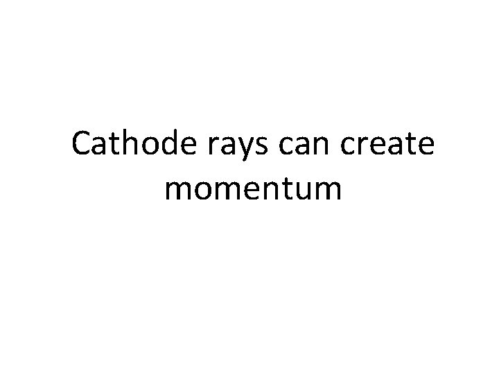 Cathode rays can create momentum 