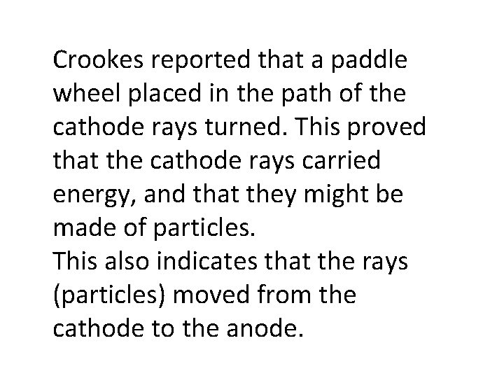 Crookes reported that a paddle wheel placed in the path of the cathode rays
